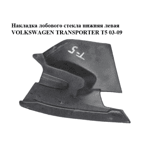Накладка  лобового стекла нижняя левая VOLKSWAGEN TRANSPORTER T5 03-09 (ФОЛЬКСВАГЕН  ТРАНСПОРТЕР Т5) Накладка  лобового стекла нижняя левая VOLKSWAGEN TRANSPORTER T5 03-09 (ФОЛЬКСВАГЕН  ТРАНСПОРТЕР Т5)