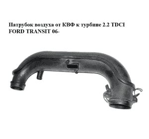 Патрубок воздуха от КВФ к турбине 2.2 TDCI  FORD TRANSIT 06- (ФОРД ТРАНЗИТ) (6C11-9R504-CB, 6C11-9R504-CC, Патрубок воздуха от КВФ к турбине 2.2 TDCI  FORD TRANSIT 06- (ФОРД ТРАНЗИТ) (6C11-9R504-CB, 6C11-9R504-CC,