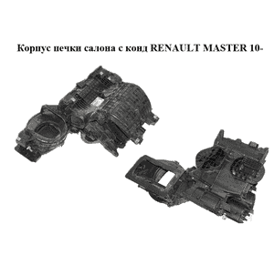 Корпус печки салона с кондиционером   RENAULT MASTER 10-(РЕНО МАСТЕР) (272700033R, 271103759R) Корпус печки салона с кондиционером   RENAULT MASTER 10-(РЕНО МАСТЕР) (272700033R, 271103759R)