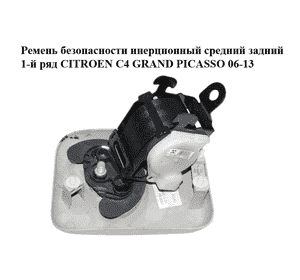 Ремень безопасности инерционный средний  задний 1-й ряд CITROEN C4 GRAND PICASSO 06-13 (СИТРОЕН С4 ГРАНД Ремень безопасности инерционный средний  задний 1-й ряд CITROEN C4 GRAND PICASSO 06-13 (СИТРОЕН С4 ГРАНД