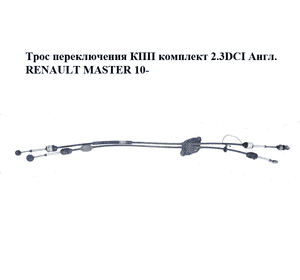 Трос переключения КПП комплект 2.3DCI Англ. RENAULT MASTER 10-(РЕНО МАСТЕР) (8201083204) Трос переключения КПП комплект 2.3DCI Англ. RENAULT MASTER 10-(РЕНО МАСТЕР) (8201083204)
