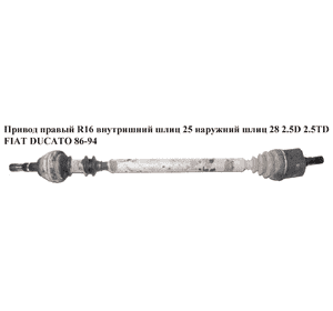 Привод правый  R16 вн.шл.25 нар.шл 28  2.5D 2.5TD FIAT DUCATO 86-94 (ФИАТ ДУКАТО) Привод правый  R16 вн.шл.25 нар.шл 28  2.5D 2.5TD FIAT DUCATO 86-94 (ФИАТ ДУКАТО)