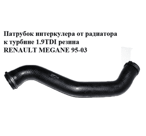Патрубок интеркулера от радиатора к турбине 1.9TDI резина RENAULT MEGANE 95-03 (РЕНО МЕГАН) (7700868510, Патрубок интеркулера от радиатора к турбине 1.9TDI резина RENAULT MEGANE 95-03 (РЕНО МЕГАН) (7700868510,
