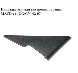 Накладка зеркала  внутренняя правая MAZDA 6 (GG/GY) 02-07 (1469220)