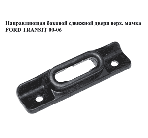 Направляющая боковой сдвижной двери  верх. мамка FORD TRANSIT 00-06 (ФОРД ТРАНЗИТ) (YC15-V268B-68, Направляющая боковой сдвижной двери  верх. мамка FORD TRANSIT 00-06 (ФОРД ТРАНЗИТ) (YC15-V268B-68,