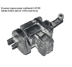 Клапан управления турбиной 2.2CDI  MERCEDES-BENZ VITO 638 96-03 (МЕРСЕДЕС ВИТО 638) (А0005450427, 0005450427) Клапан управления турбиной 2.2CDI  MERCEDES-BENZ VITO 638 96-03 (МЕРСЕДЕС ВИТО 638) (А0005450427, 0005450427)