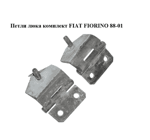 Петли люка  комплект FIAT FIORINO 88-01 (ФИАТ ФИОРИНО) (7743746) Петли люка  комплект FIAT FIORINO 88-01 (ФИАТ ФИОРИНО) (7743746)