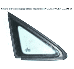 Стекло в кузов переднее правое  треугол VOLKSWAGEN CADDY 04- (ФОЛЬКСВАГЕН  КАДДИ) (2K0845412G, 2K0845412F,