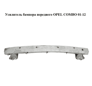Усилитель бампера переднего   OPEL COMBO 01-12 (ОПЕЛЬ КОМБО 02-) (9165538, 1400249)
