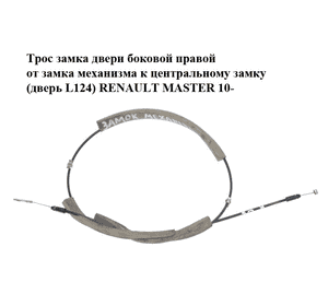 Трос замка двери  боковой правой от замка механизма к центральному замку (дверь L124) RENAULT MASTER 10-(РЕНО Трос замка двери  боковой правой от замка механизма к центральному замку (дверь L124) RENAULT MASTER 10-(РЕНО