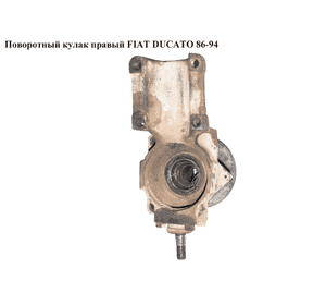 Поворотный кулак правый   FIAT DUCATO 86-94 (ФИАТ ДУКАТО) Поворотный кулак правый   FIAT DUCATO 86-94 (ФИАТ ДУКАТО)