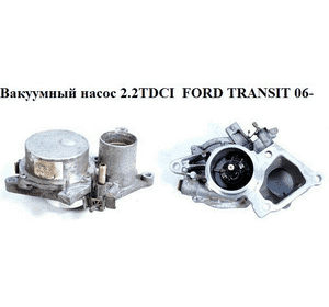 Вакуумный насос 2.2TDCI  FORD TRANSIT 06- (ФОРД ТРАНЗИТ) (XS7Q-2A451-BJ, 7224541501, 06T1313609, 1120683, Вакуумный насос 2.2TDCI  FORD TRANSIT 06- (ФОРД ТРАНЗИТ) (XS7Q-2A451-BJ, 7224541501, 06T1313609, 1120683,