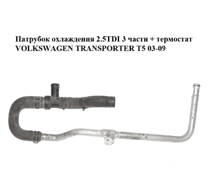 Патрубок охлаждения 2.5TDI 3 части + термостат VOLKSWAGEN TRANSPORTER T5 03-09 (ФОЛЬКСВАГЕН  ТРАНСПОРТЕР Т5) Патрубок охлаждения 2.5TDI 3 части + термостат VOLKSWAGEN TRANSPORTER T5 03-09 (ФОЛЬКСВАГЕН  ТРАНСПОРТЕР Т5)
