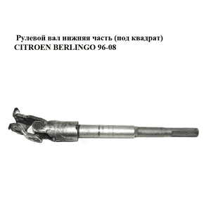 Рулевой вал нижняя часть  (под квадрат) CITROEN BERLINGO 96-08 (СИТРОЕН БЕРЛИНГО) (4103H4) Рулевой вал нижняя часть  (под квадрат) CITROEN BERLINGO 96-08 (СИТРОЕН БЕРЛИНГО) (4103H4)