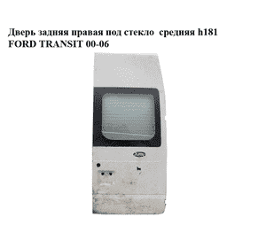 Дверь задняя правая под стекло  средняя h181 FORD TRANSIT 00-06 (ФОРД ТРАНЗИТ) (YC15V40010MU,  YC15-V40010-MU, Дверь задняя правая под стекло  средняя h181 FORD TRANSIT 00-06 (ФОРД ТРАНЗИТ) (YC15V40010MU,  YC15-V40010-MU,