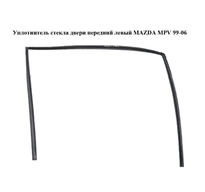 Уплотнитель стекла двери передний левый   MAZDA MPV 99-06 (МАЗДА ) (LC6259605B, LC62-59-605B) Уплотнитель стекла двери передний левый   MAZDA MPV 99-06 (МАЗДА ) (LC6259605B, LC62-59-605B)