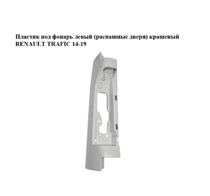 Пластик под фонарь левый  (распашные двери) крашеный RENAULT TRAFIC 14-19 (РЕНО ТРАФИК) (265A64439R, 265A63253R, 265A66978R, Пластик под фонарь левый  (распашные двери) крашеный RENAULT TRAFIC 14-19 (РЕНО ТРАФИК) (265A64439R, 265A63253R, 265A66978R,