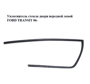 Уплотнитель стекла двери передней левой   FORD TRANSIT 06- (ФОРД ТРАНЗИТ) (YC15V21597AP) Уплотнитель стекла двери передней левой   FORD TRANSIT 06- (ФОРД ТРАНЗИТ) (YC15V21597AP)