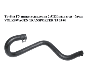 Трубка ГУ низкого давления 2.5TDI радиатор - бачок VOLKSWAGEN TRANSPORTER T5 03-09 (ФОЛЬКСВАГЕН  ТРАНСПОРТЕР Трубка ГУ низкого давления 2.5TDI радиатор - бачок VOLKSWAGEN TRANSPORTER T5 03-09 (ФОЛЬКСВАГЕН  ТРАНСПОРТЕР