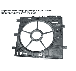 Диффузор вентилятора радиатора 2.2CDI 2.3D 1секц. MERCEDES-BENZ VITO 638 96-03 (МЕРСЕДЕС ВИТО 638) Диффузор вентилятора радиатора 2.2CDI 2.3D 1секц. MERCEDES-BENZ VITO 638 96-03 (МЕРСЕДЕС ВИТО 638)