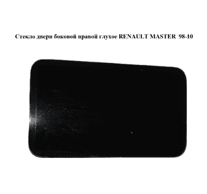 Стекло двери боковой правой  глухое RENAULT MASTER  98-10 (РЕНО МАСТЕР) (7701470659)