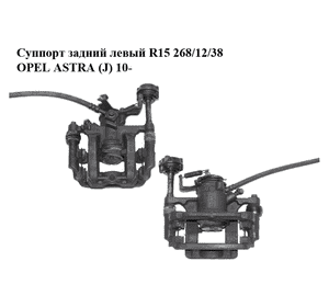 Суппорт задний левый  R15 268/12/38 OPEL ASTRA (J) 10-  (ОПЕЛЬ АСТРА J) (13324900, 13300861, 13300863, Суппорт задний левый  R15 268/12/38 OPEL ASTRA (J) 10-  (ОПЕЛЬ АСТРА J) (13324900, 13300861, 13300863,