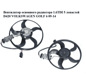 Вентилятор основного радиатора 1.6TDI 5 лопастей D420 VOLKSWAGEN GOLF 6 09-14 (ФОЛЬКСВАГЕН  ГОЛЬФ 6) Вентилятор основного радиатора 1.6TDI 5 лопастей D420 VOLKSWAGEN GOLF 6 09-14 (ФОЛЬКСВАГЕН  ГОЛЬФ 6)