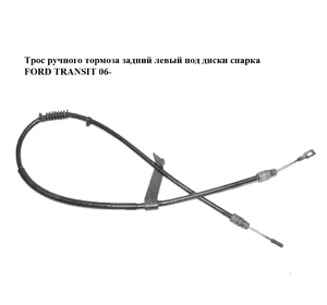 Трос ручного тормоза  задний левый под диски спарка FORD TRANSIT 06- (ФОРД ТРАНЗИТ) (6C112A809BC, 1441580, Трос ручного тормоза  задний левый под диски спарка FORD TRANSIT 06- (ФОРД ТРАНЗИТ) (6C112A809BC, 1441580,