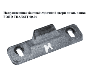 Направляющая боковой сдвижной двери  нижн. папка FORD TRANSIT 00-06 (ФОРД ТРАНЗИТ) (YC15V253A28AB) Направляющая боковой сдвижной двери  нижн. папка FORD TRANSIT 00-06 (ФОРД ТРАНЗИТ) (YC15V253A28AB)