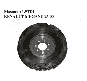 Маховик 1.9TDI  RENAULT MEGANE 95-03 (РЕНО МЕГАН) (7700114687, 7700108072) Маховик 1.9TDI  RENAULT MEGANE 95-03 (РЕНО МЕГАН) (7700114687, 7700108072)
