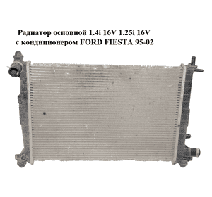 Радиатор основной 1.4i 16V 1.25i 16V с кондиционером FORD FIESTA 95-02 (ФОРД ФИЕСТА) (96FW-8K160-LB, Радиатор основной 1.4i 16V 1.25i 16V с кондиционером FORD FIESTA 95-02 (ФОРД ФИЕСТА) (96FW-8K160-LB,