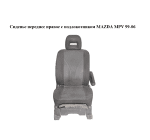 Сиденье переднее правое  с подлокотником MAZDA MPV 99-06 (МАЗДА ) (LD6288110, LD6388130, LD6388140, Сиденье переднее правое  с подлокотником MAZDA MPV 99-06 (МАЗДА ) (LD6288110, LD6388130, LD6388140,