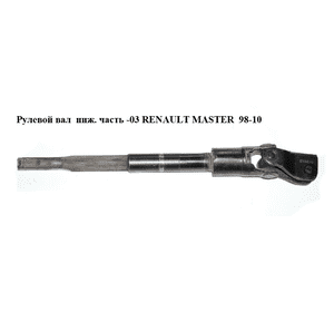 Рулевой вал нижняя часть  -03 RENAULT MASTER  98-10 (РЕНО МАСТЕР) (8200705016, 8200705018, 7700302076) Рулевой вал нижняя часть  -03 RENAULT MASTER  98-10 (РЕНО МАСТЕР) (8200705016, 8200705018, 7700302076)