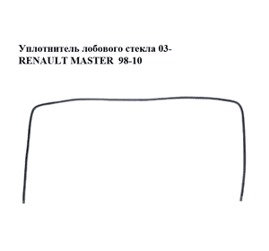 Уплотнитель лобового стекла  03- RENAULT MASTER  98-10 (РЕНО МАСТЕР) (8200106346) Уплотнитель лобового стекла  03- RENAULT MASTER  98-10 (РЕНО МАСТЕР) (8200106346)