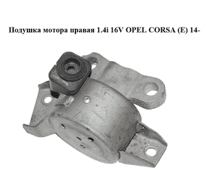 Подушка мотора правая 1.4i 16V  OPEL CORSA (E) 14- (ОПЕЛЬ КОРСА) (13130739) Подушка мотора правая 1.4i 16V  OPEL CORSA (E) 14- (ОПЕЛЬ КОРСА) (13130739)