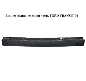 Бампер задний средняя часть   FORD TRANSIT 06- (ФОРД ТРАНЗИТ) (YC1517E962ALW, YC15-17E962-ALW) Бампер задний средняя часть   FORD TRANSIT 06- (ФОРД ТРАНЗИТ) (YC1517E962ALW, YC15-17E962-ALW)