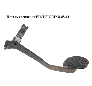 Педаль сцепления   FIAT FIORINO 88-01 (ФИАТ ФИОРИНО) (5962381) Педаль сцепления   FIAT FIORINO 88-01 (ФИАТ ФИОРИНО) (5962381)