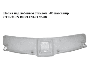 Полка над лобовым стеклом  -03 пассажир CITROEN BERLINGO 96-08 (СИТРОЕН БЕРЛИНГО) (8328PJ, 8328.PJ) Полка над лобовым стеклом  -03 пассажир CITROEN BERLINGO 96-08 (СИТРОЕН БЕРЛИНГО) (8328PJ, 8328.PJ)