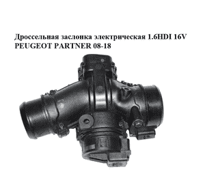 Дроссельная заслонка электрическая 1.6HDI 16V PEUGEOT PARTNER 08-18 (ПЕЖО ПАРТНЕР) (9660030480, 25365285, Дроссельная заслонка электрическая 1.6HDI 16V PEUGEOT PARTNER 08-18 (ПЕЖО ПАРТНЕР) (9660030480, 25365285,