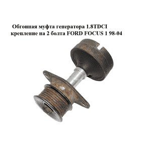 Обгонная муфта генератора 1.8TDCI крепление на 2 болта FORD FOСUS 1 98-04 (ФОРД ФОКУС) (98FF-10C382-BH, Обгонная муфта генератора 1.8TDCI крепление на 2 болта FORD FOСUS 1 98-04 (ФОРД ФОКУС) (98FF-10C382-BH,