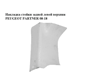 Накладка стойки  задней левой верхняя PEUGEOT PARTNER 08-18 (ПЕЖО ПАРТНЕР) (9681034177) Накладка стойки  задней левой верхняя PEUGEOT PARTNER 08-18 (ПЕЖО ПАРТНЕР) (9681034177)