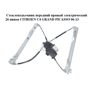 Стеклоподъемник передний правый электрический  26 пинов CITROEN C4 GRAND PICASSO 06-13 (СИТРОЕН С4 ГРАНД Стеклоподъемник передний правый электрический  26 пинов CITROEN C4 GRAND PICASSO 06-13 (СИТРОЕН С4 ГРАНД