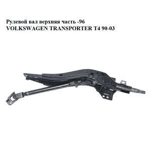 Рулевой вал  верхняя и средняя части (с корпусом) -96 VOLKSWAGEN TRANSPORTER T4 90-96 (ФОЛЬКСВАГЕН Рулевой вал  верхняя и средняя части (с корпусом) -96 VOLKSWAGEN TRANSPORTER T4 90-96 (ФОЛЬКСВАГЕН