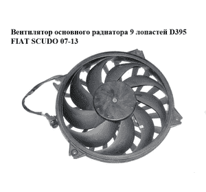 Вентилятор основного радиатора  9 лопастей D395 FIAT SCUDO 07-13 (ФИАТ СКУДО) (1400821280, 1401026880) Вентилятор основного радиатора  9 лопастей D395 FIAT SCUDO 07-13 (ФИАТ СКУДО) (1400821280, 1401026880)