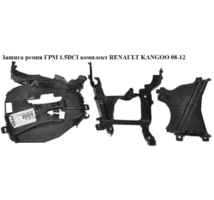 Защита ремня ГРМ 1.5DCI комплект RENAULT KANGOO 08-12 (РЕНО КАНГО) (135024340R, 8200795003, 8200795012, Защита ремня ГРМ 1.5DCI комплект RENAULT KANGOO 08-12 (РЕНО КАНГО) (135024340R, 8200795003, 8200795012,