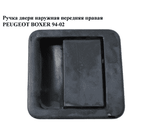 Ручка двери наруж. передняя правая   PEUGEOT BOXER 94-02 (ПЕЖО БОКСЕР) (1301399808)