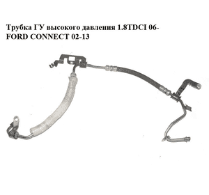 Трубка ГУ высокого давления 1.8TDCI 06- FORD CONNECT 02-13 (ФОРД КОННЕКТ) (7T16-3A719-AG, 7T163A719AG, Трубка ГУ высокого давления 1.8TDCI 06- FORD CONNECT 02-13 (ФОРД КОННЕКТ) (7T16-3A719-AG, 7T163A719AG,