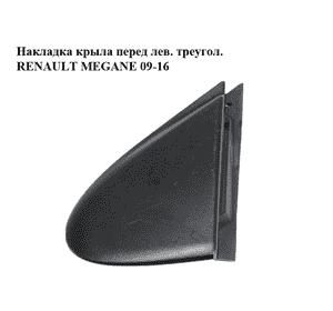 Накладка крыла  перед лев. треугол. RENAULT MEGANE 09-16 (РЕНО МЕГАН) (638750003R) Накладка крыла  перед лев. треугол. RENAULT MEGANE 09-16 (РЕНО МЕГАН) (638750003R)