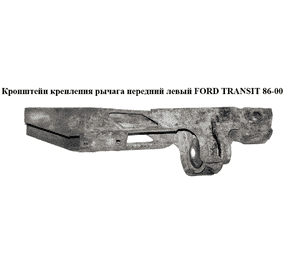 Кронштейн крепления рычага  перед. лев FORD TRANSIT 86-00 (ФОРД ТРАНЗИТ) (6658711) Кронштейн крепления рычага  перед. лев FORD TRANSIT 86-00 (ФОРД ТРАНЗИТ) (6658711)