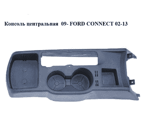 Консоль центральная  09- FORD CONNECT 02-13 (ФОРД КОННЕКТ) (9T16-V04582-ADD6AP, 9T16-V04582-ADW, 5052246) Консоль центральная  09- FORD CONNECT 02-13 (ФОРД КОННЕКТ) (9T16-V04582-ADD6AP, 9T16-V04582-ADW, 5052246)